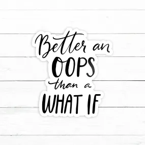 Better an Oops than a What If Sticker | Waterproof Vinyl Decal | 3in